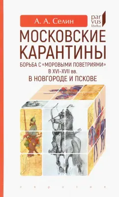 Адриан Селин: Московские карантины. Борьба с "моровыми поветриями" в XVI-XV вв. в Новгороде и Пскове