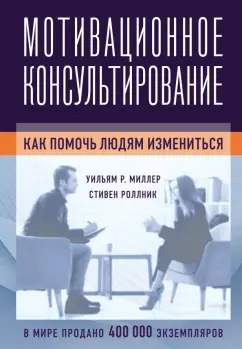 Миллер, Роллник: Мотивационное консультирование. Как помочь людям измениться
