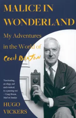 Hugo Vickers: Malice in Wonderland. My Adventures in the World of Cecil Beaton