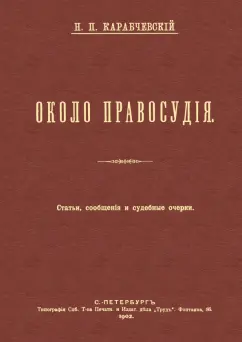 Николай Карабчевский: Около правосудия. Статьи, сообщения и судебные очерки