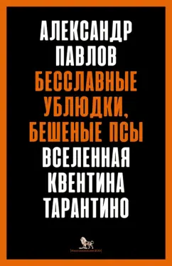 Александр Павлов: Бесславные ублюдки, бешеные псы. Вселенная Квентина Тарантино
