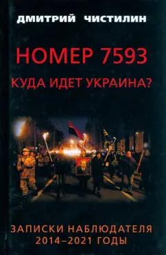 Дмитрий Чистилин: Номер 7593. Куда идет Украина? Записки наблюдателя. 2014-2021 годы
