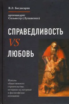 Багдасарян, Архимандрит: Справедливость vs Любовь. Идеалы общественного строительства. Монография