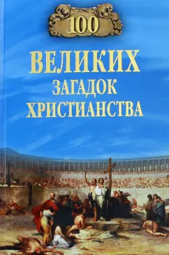 Анатолий Бернацкий: 100 великих загадок христианства
