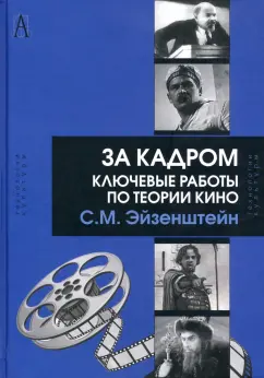 Сергей Эйзенштейн: За кадром. Ключевые работы по теории кино