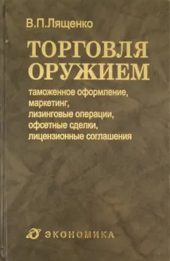 Владимир Лященко: Торговля оружием. Таможенное оформление, маркетинг, лизинговые операции, офсетные сделки