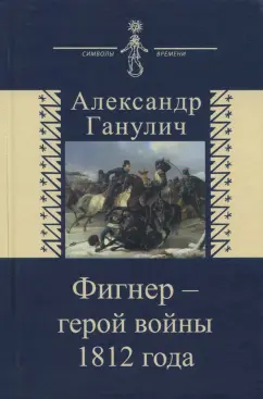 Александр Ганулич: Фигнер - герой войны 1812 года