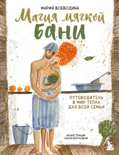 Мария Воеводина: Магия мягкой бани. Путеводитель в мир тепла для всей семьи