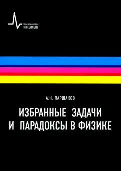 Александр Паршаков: Избранные задачи и парадоксы в физике. Учебное пособие
