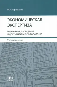 Михаил Городилов: Экономическая экспертиза. Назначение, проведение и документальное оформление. Учебное пособие