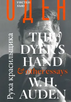 Уистен Оден: Рука красильщика и другие эссе