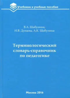 Шабунина, Дунаева, Шабунина: Терминологический словарь-справочник по педагогике