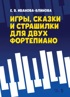 Екатерина Иванова-Блинова: Игры, сказки и страшилки для двух фортепиано. Ноты
