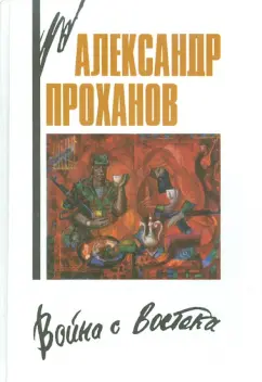 Александр Проханов: Война с Востока. Книга об афганском походе