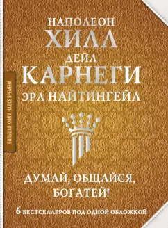 Карнеги, Хилл, Найтингейл: Думай, общайся, богатей! 6 бестселлеров под одной обложкой