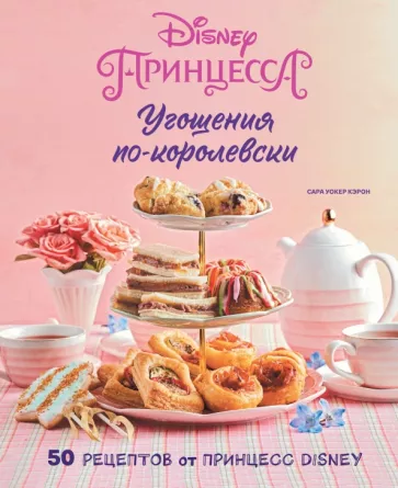 Сара Кэрон: Угощения по-королевски. 50 рецептов от принцесс Disney