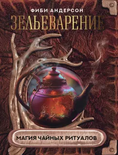 Фиби Андерсон: Зельеварение. Магия чайных ритуалов