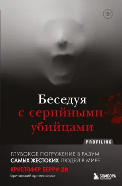 Кристофер Берри-Ди: Беседуя с серийными убийцами. Глубокое погружение в разум самых жестоких людей в мире