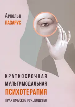 Арнольд Лазарус: Краткосрочная мультимодальная психотерапия. Практическое руководство