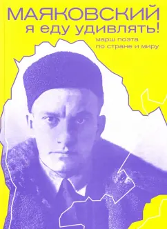 Галина Антипова: Маяковский. Я еду удивлять! Марш поэта по стране и миру