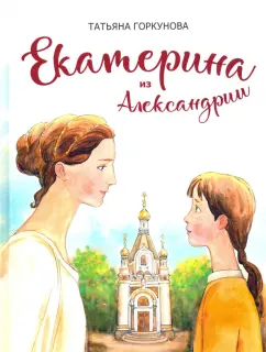 Татьяна Горкунова: Екатерина из Александрии. Сказочная повесть