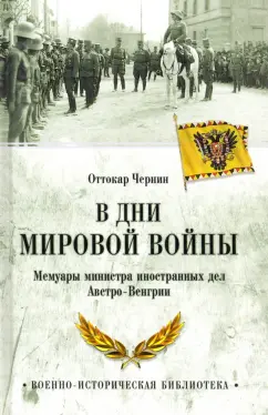 Оттокар Чернин: В дни Мировой войны. Мемуары министра иностранных дел Австро-Венгрии