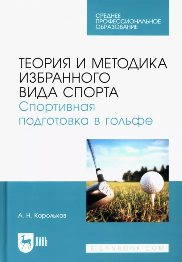 Алексей Корольков: Теория и методика избранного вида спорта. Спортивная подготовка в гольфе. Учебное пособие для СПО
