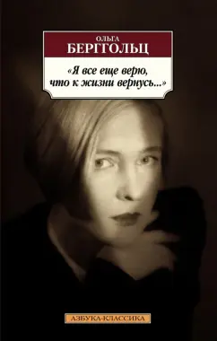 Ольга Берггольц: Я все еще верю, что к жизни вернусь...