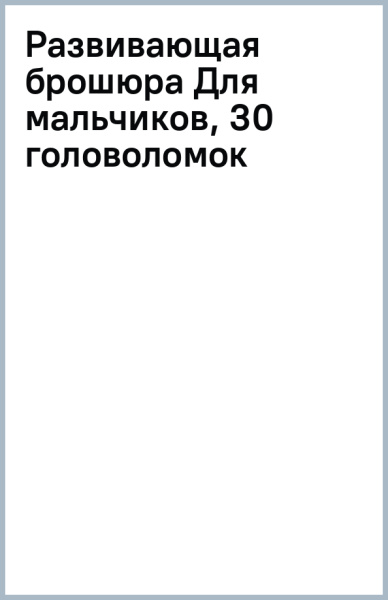 Развивающая брошюра Для мальчиков, 30 головоломок