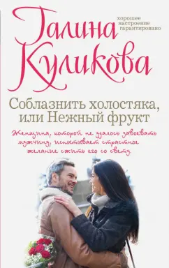 Галина Куликова: Соблазнить холостяка, или Нежный фрукт