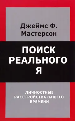 Джеймс Мастерсон: Поиск реального Я. Личностные расстройства нашего времени