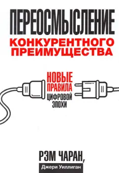 Чаран, Уиллиган: Переосмысление конкурентного преимущества. Новые правила цифровой эпохи