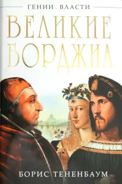 Борис Тененбаум: Великие Борджиа. Гении зла