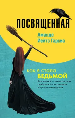 Гарсиа Йейтс: Посвященная. Как я стала ведьмой