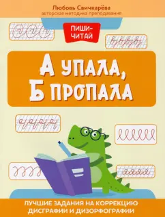 Любовь Свичкарева: А упала, Б пропала. Лучшие задания на коррекцию дисграфии и дизорфографии