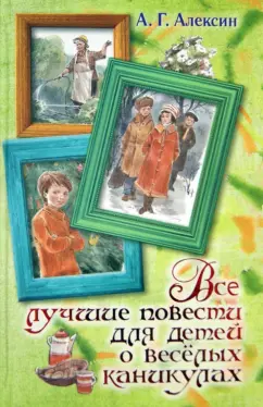 Анатолий Алексин: Все лучшие повести для детей о весёлых каникулах