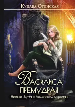 Купава Огинская: Василиса Премудрая. Нежная жуть в Кощеевом царстве