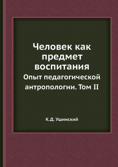 Константин Ушинский: Человек как предмет воспитания. Опыт педагогической антропологии. Том 2