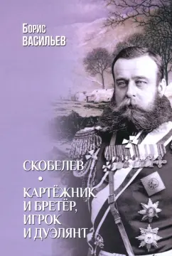 Борис Васильев: Скобелев. Картёжник и бретёр, игрок и дуэлянт