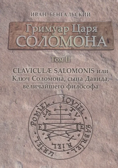 Бенгальский Иван: Гримуар царя Соломона. Т. 2. Clavicula Salomonis или Ключ Соломона сына Давида величайшего философа. Бенгальский Иван
