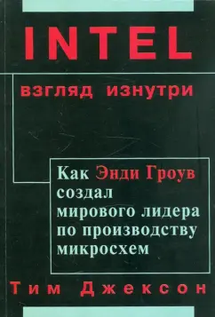 Тим Джексон: INTEL:  Взгляд изнутри. Как Энди Гроув создал мирового лидера по производству микросхем