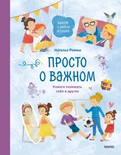 Наталья Ремиш: Просто о важном. Вместе с Мирой и Гошей. Учимся понимать себя и других:  рассказы