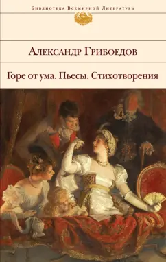 Александр Грибоедов: Горе от ума. Пьесы. Стихотворения