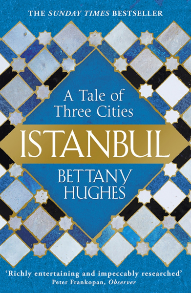 Bettany Hughes: Istanbul. A Tale of Three Cities