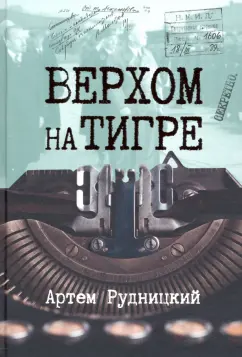 Артем Рудницкий: Верхом на тигре. Дипломатический роман в документах и диалогах