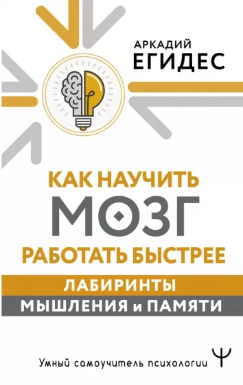 Аркадий Егидес: Как научить мозг работать быстрее. Лабиринты мышления и памяти