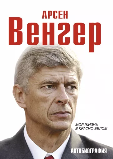 Арсен Венгер: Арсен Венгер. Моя жизнь в красно-белом