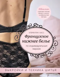 Клементин Кас: Французское нижнее белье по индивидуальным меркам. Выкройки и техника шитья