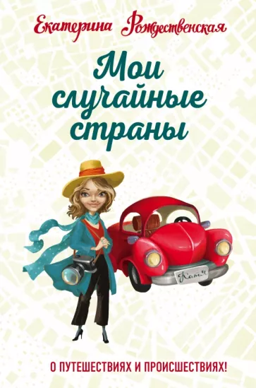 Екатерина Рождественская: Мои случайные страны. О путешествиях и происшествиях!