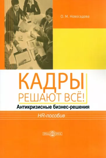 Ольга Новосадова: Кадры решают всё! Антикризисные бизнес-решения. HR-пособие